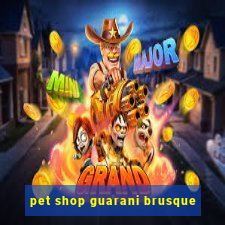 pet shop guarani brusque